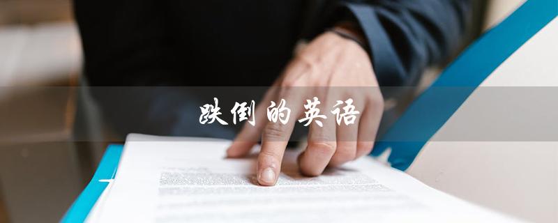 跌倒的英语（跌倒的英语短语是什么）
