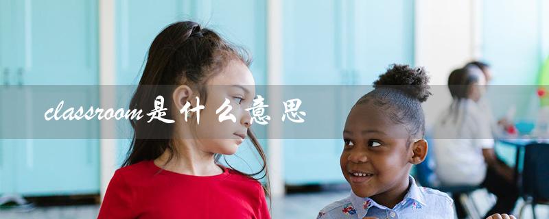 classroom是什么意思（class的意义是什么）