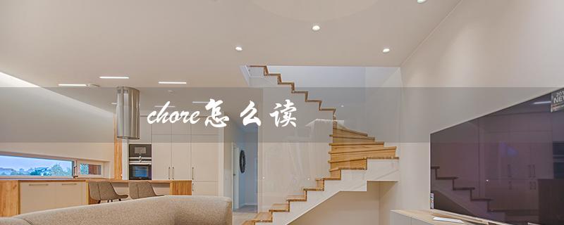 chore怎么读（chores怎么读）
