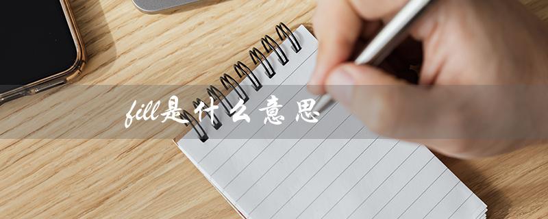fill是什么意思（fill的意思是什么）