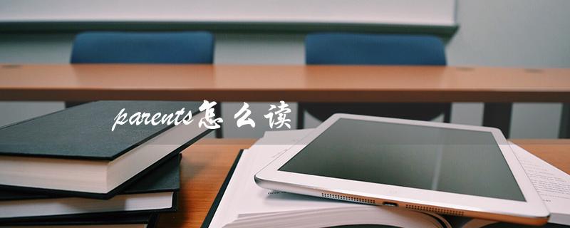 parents怎么读（如何正确发音parents）