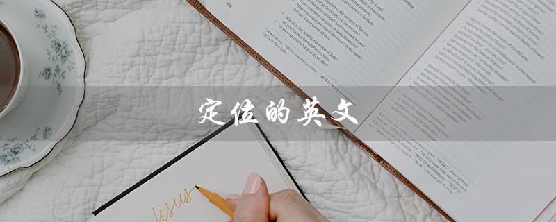 定位的英文（什么是定位的英文单词）
