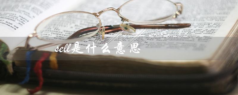 sell是什么意思（sell的意思是什么）