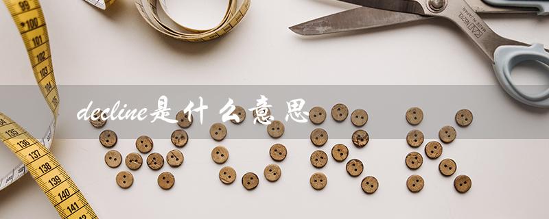 decline是什么意思（decline的翻译是什么）