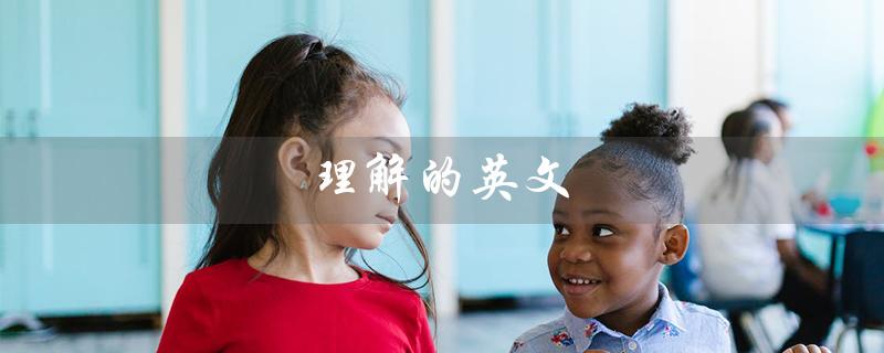 理解的英文（理解英文过去式的方法是什么）