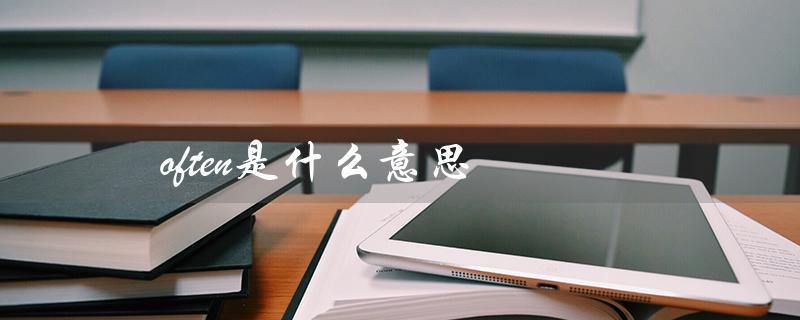 often是一个频率副词，表示经常、常常的意思（常用程度副词用法）