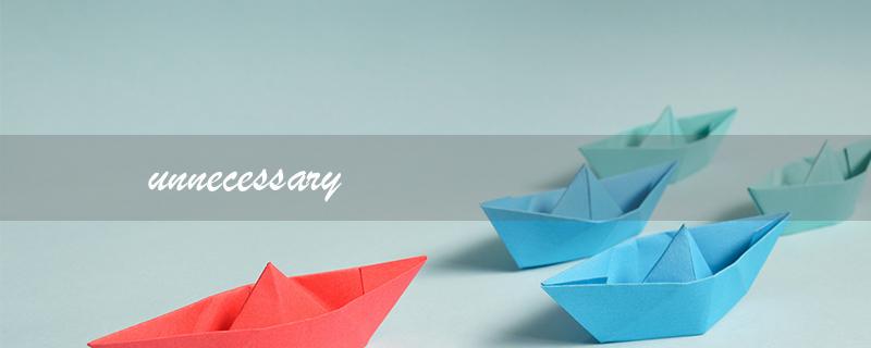 unnecessary（unnecessary的意思是什么）